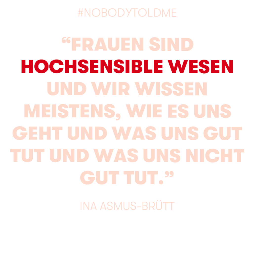 FRAUEN SIND HOCHSENSIBLE WESEN UND WIR WISSEN MEISTENS, WIE ES UNS GEHT UND WAS UNS GUT TUT UND WAS UNS NICHT GUT TUT."