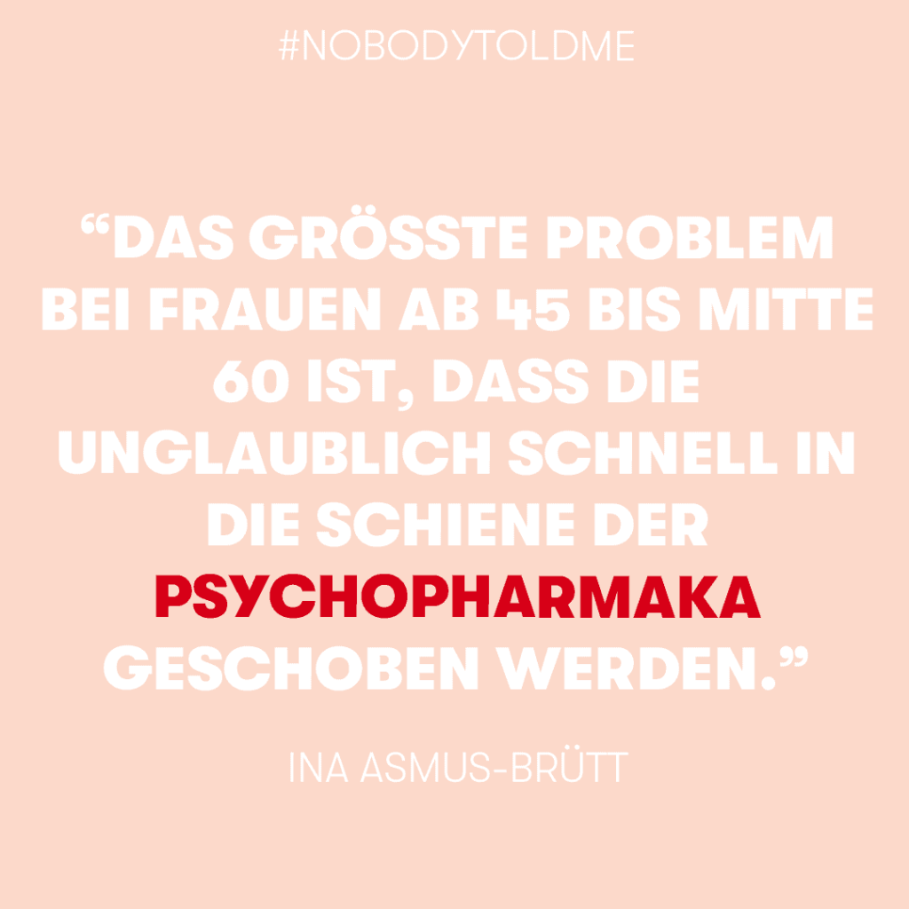 Zitat von Ina Asmus-Brütt über die vorschnelle Verschreibung von Psychopharmaka an Frauen 45+