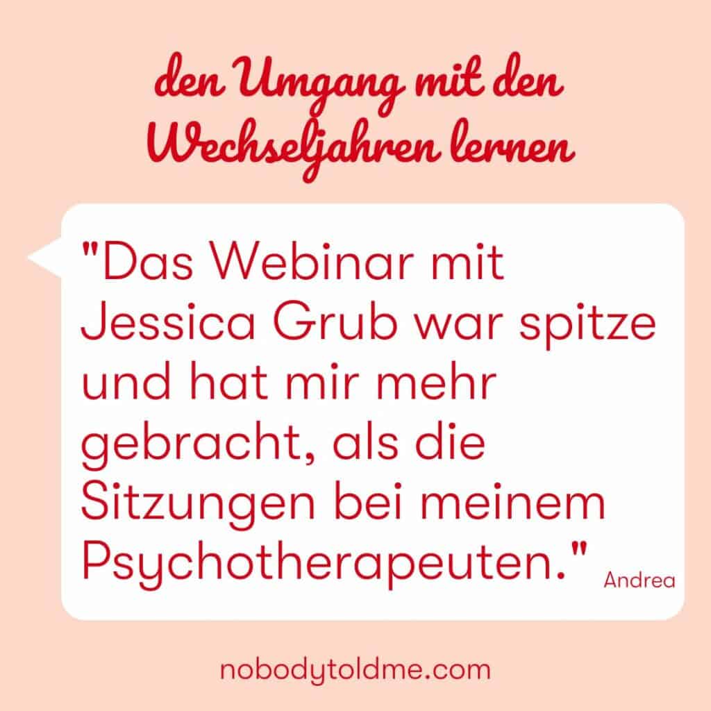 "Das Webinar mit Jessica Grub war spitze und hat mir mehr gebracht, als die Sitzungen bei meinem Psychotherapeuten." - Andrea