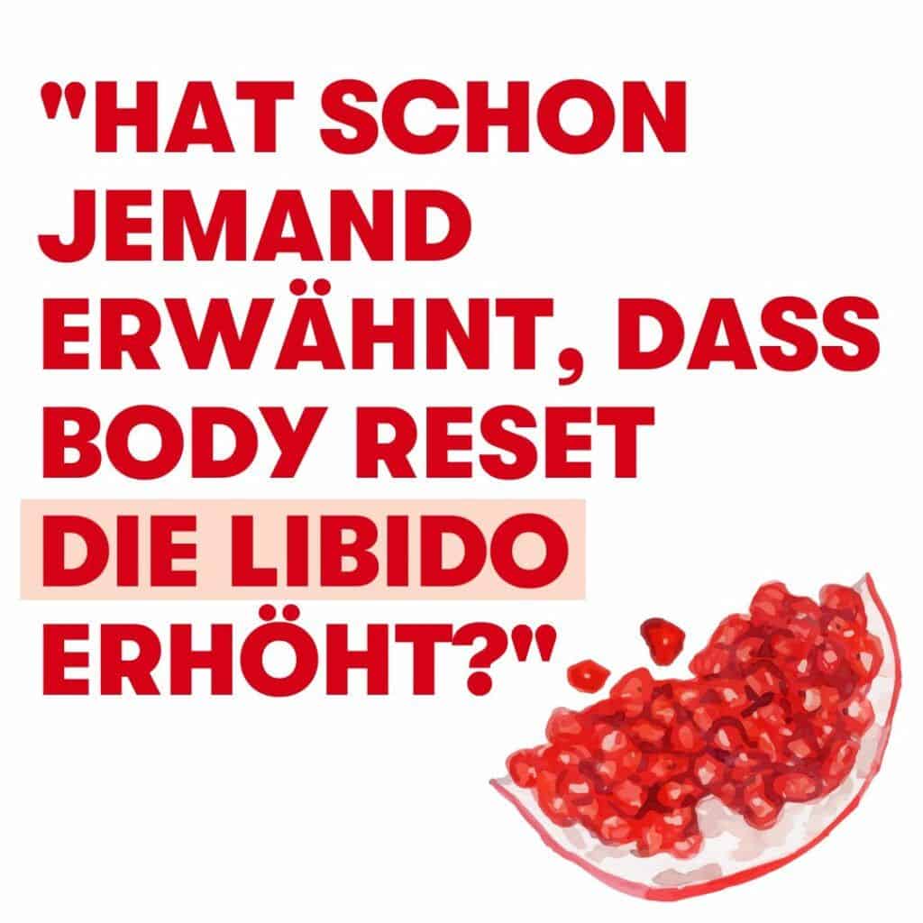Hier steht geschrieben:  "Hat schon jemand erwähnt, dass Body Reset die Libido erhöht?" - daneben ist ein Stück Granatapfel abgebildet