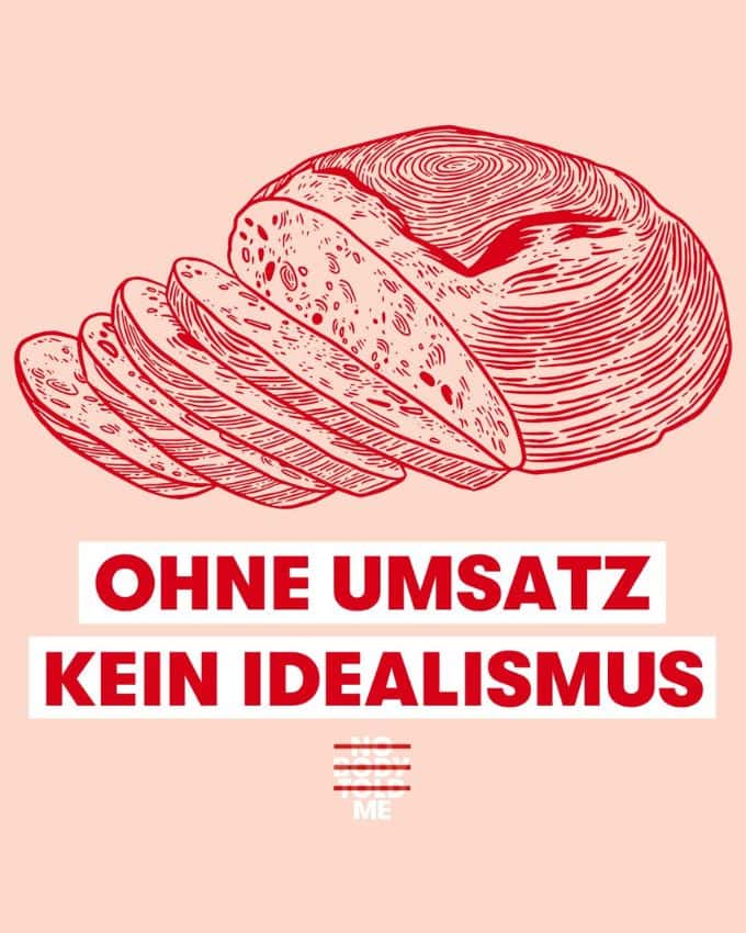 Ohne Umsatz kein Idealismus